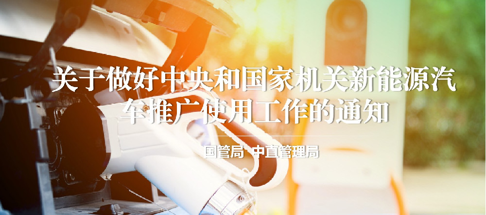 国管局 中直管理局|关于做好中央和国家机关新能源汽车推广使用工作的通知