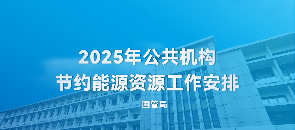 国管局 | 2025年公共机构节约能源资源工作安排